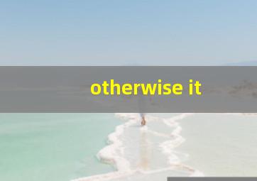 otherwise it